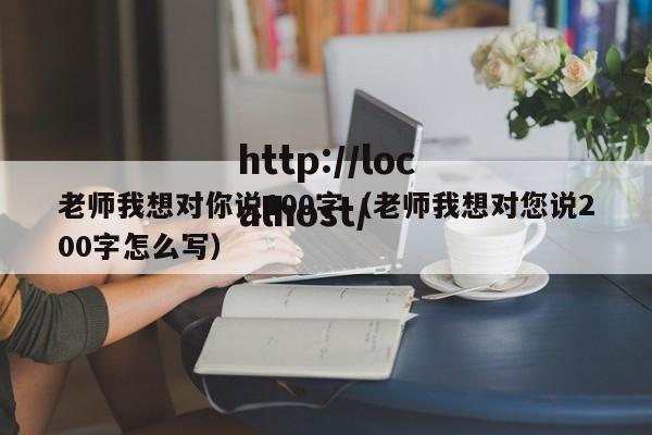 老师我想对你说100字（老师我想对您说200字怎么写）