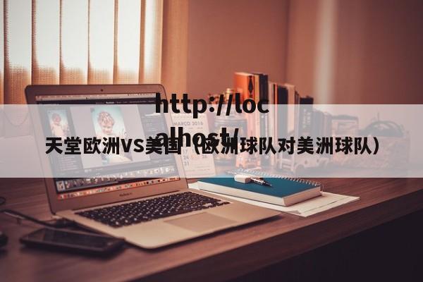 天堂欧洲VS美国（欧洲球队对美洲球队）
