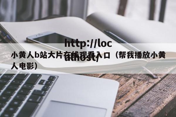 小黄人b站大片在线观看入口（帮我播放小黄人电影）